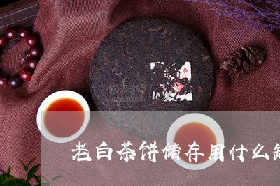 老白茶饼储存用什么罐子/2023032703726