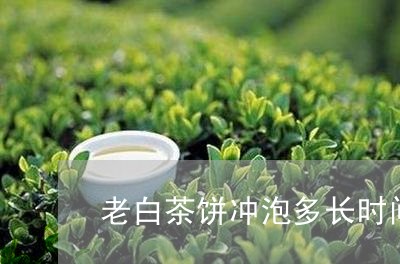 老白茶饼冲泡多长时间好/2023032780362