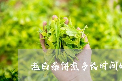 老白茶饼煮多长时间好呢/2023032722926