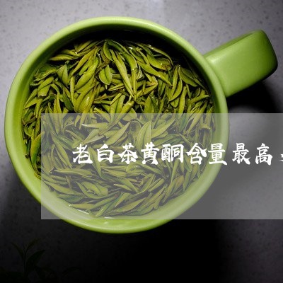 老白茶黄酮含量最高多少/2023032797248