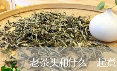 老茶头和什么一起煮/2023041749606