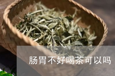 肠胃不好喝茶可以吗/2023041687480