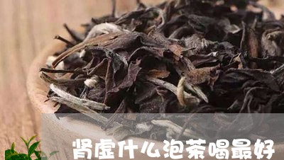 肾虚什么泡茶喝最好/2023041630361