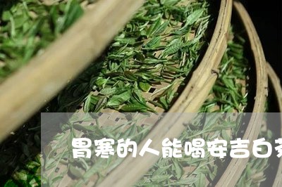 胃寒的人能喝安吉白茶吗/2023032881692