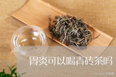 胃炎可以喝青砖茶吗/2023041694816