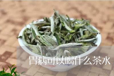 胃病可以喝什么茶水/2023041574725