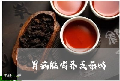 胃病能喝荞麦茶吗/2023032284837