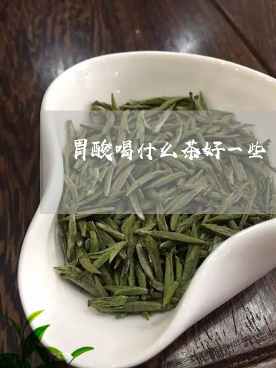 胃酸喝什么茶好一些/2023031926181