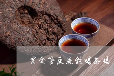 胃食管反流能喝茶吗/2023032048269