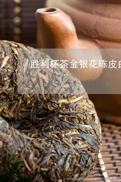 胜利杯茶金银花陈皮白茶/2023032859284