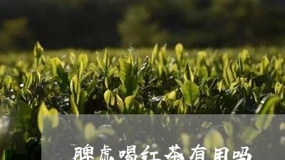 脾虚喝红茶有用吗/2023032299473