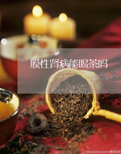 膜性肾病能喝茶吗/2023032551816