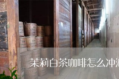 茉莉白茶咖啡怎么冲泡好/2023032893138