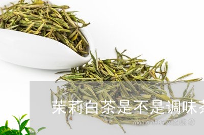 茉莉白茶是不是调味茶叶/2023032821047