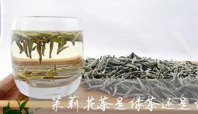 茉莉花茶是绿茶还是白茶/2023032895150