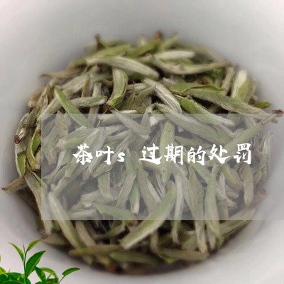 茶叶s过期的处罚/2023032604147