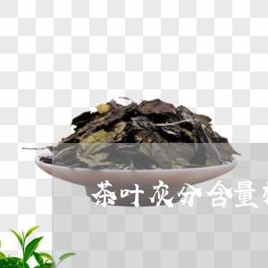 茶叶灰分含量标准/2023032586161