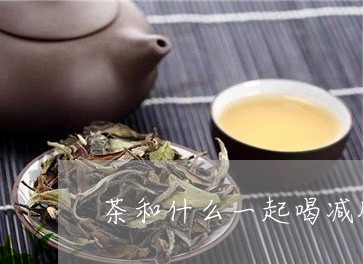 茶和什么一起喝减肥/2023041420595