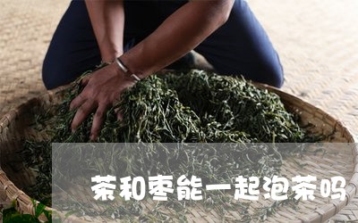 茶和枣能一起泡茶吗/2023032087470