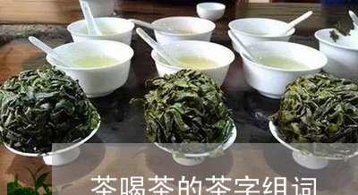 茶喝茶的茶字组词/2023032557460