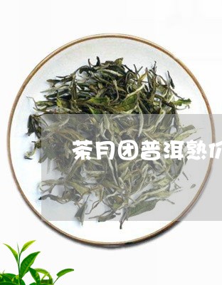 茶月团普洱熟价格/2023032926260