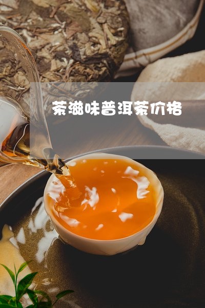 茶滋味普洱茶价格/2023041218391