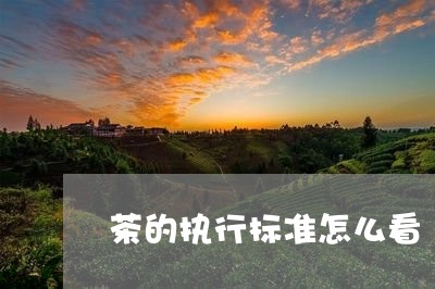 茶的执行标准怎么看/2023032121895