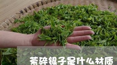 茶碎银子是什么材质/2023041673948