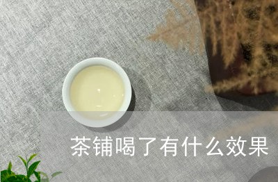 茶铺喝了有什么效果/2023041472827