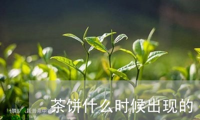 茶饼什么时候出现的/2023032065696