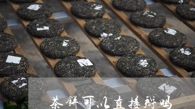 茶饼可以直接掰吗/2023032456160