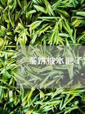 茶饼被水泡了怎么办/2023041602723