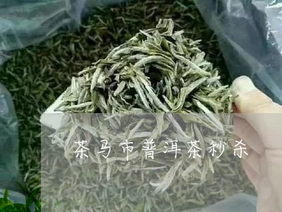 茶马市普洱茶秒杀/2023031729152