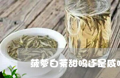 菠萝白茶甜吗还是咸味甜/2023032775361