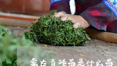 蒙古青砖茶是什么茶/2023041672594