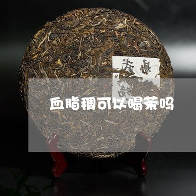 血脂稠可以喝茶吗/2023032574947