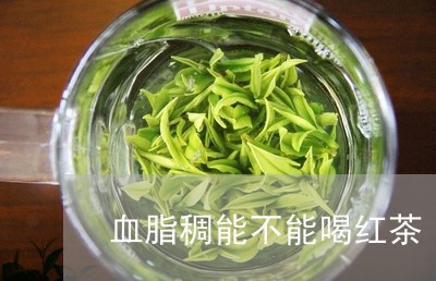 血脂稠能不能喝红茶/2023041582149