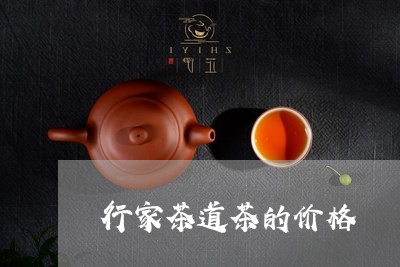 行家茶道茶的价格/2023032509260