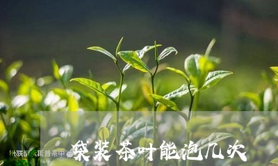 袋装茶叶能泡几次/2023032640473