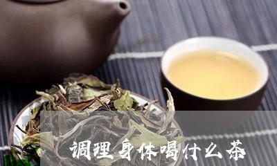 调理身体喝什么茶/2023032580482