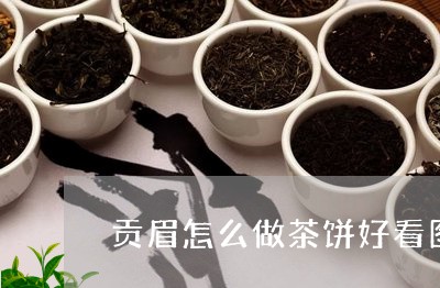 贡眉怎么做茶饼好看图片/2023032906361