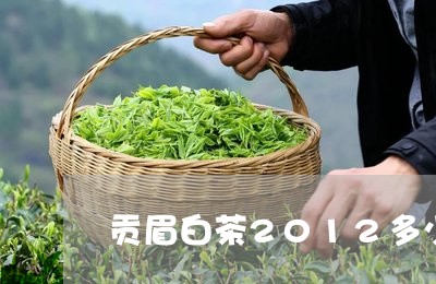 贡眉白茶2012多少一斤/2023033109803