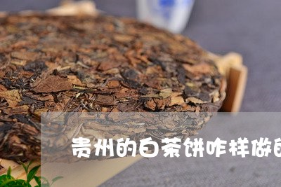 贵州的白茶饼咋样做的吃/2023032920648