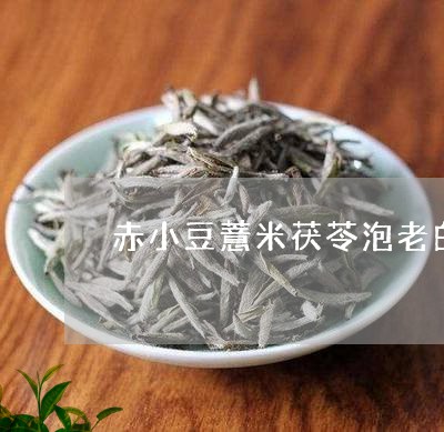 赤小豆薏米茯苓泡老白茶/2023032999592