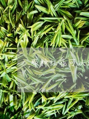 那种红花可以泡茶/2023032468402