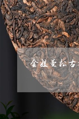 金姐曼松古树熟茶/2023032274137