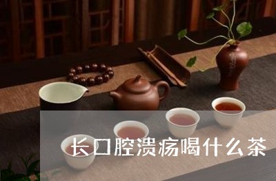 长口腔溃疡喝什么茶/2023041536381