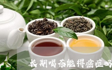 长期喝茶能得癌症吗/2023041694725