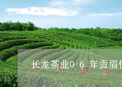 长龙茶业06年贡眉价格表/2023033060593