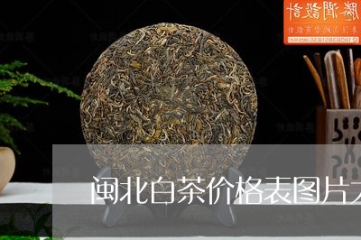 闽北白茶价格表图片大全/2023032923025